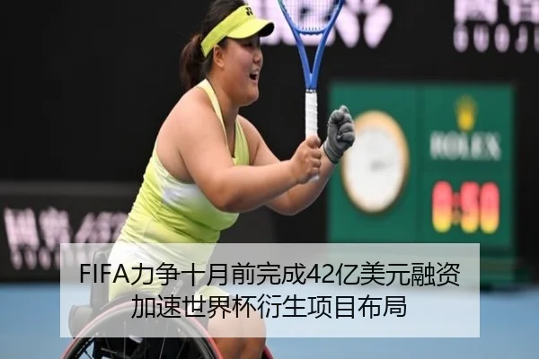 FIFA力争十月前完成42亿美元融资加速世界杯衍生项目布局
