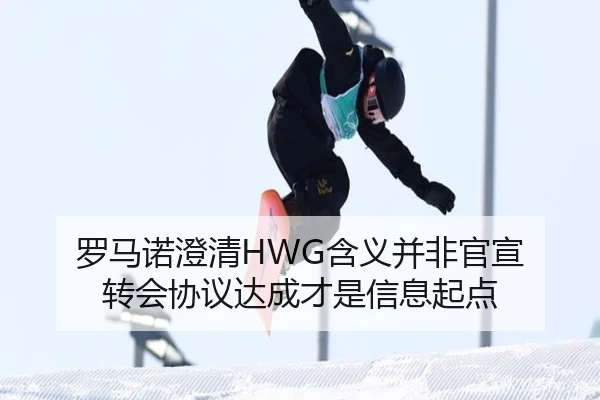罗马诺澄清HWG含义并非官宣 转会协议达成才是信息起点